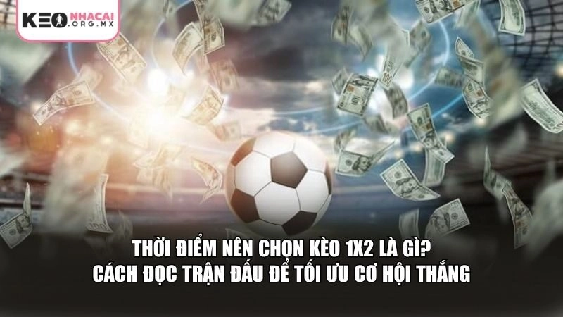 Thời điểm thích hợp để chơi kèo 1x2 sẽ giúp bạn hạn chế rủi ro và gia tăng hiệu quả