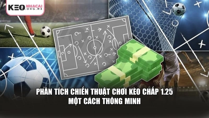 Phân tích chiến thuật chơi kèo chấp 1.25