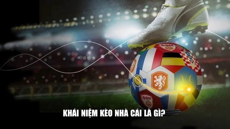 Khái niệm kèo nhà cái là gì?