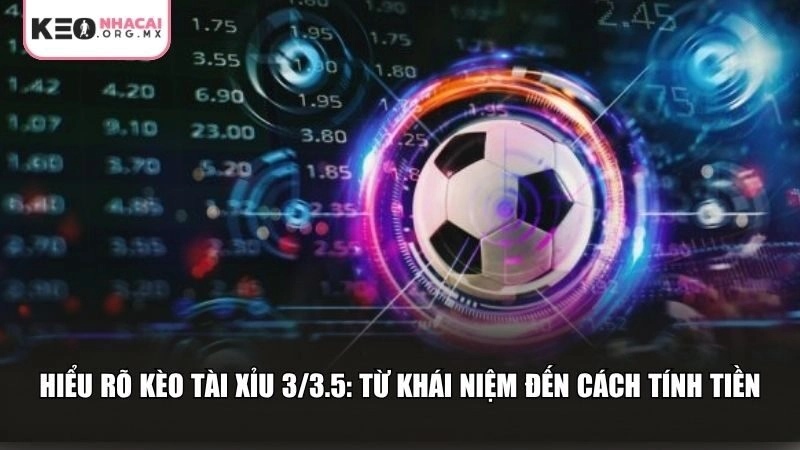 Hiểu rõ kèo tài xỉu 3/3.5