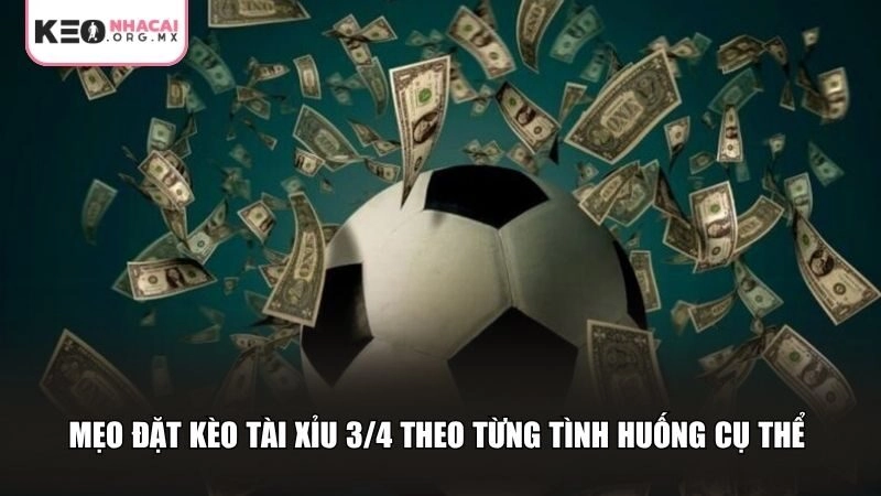 Mẹo đặt kèo tài xỉu 3/4 theo từng tình huống cụ thể