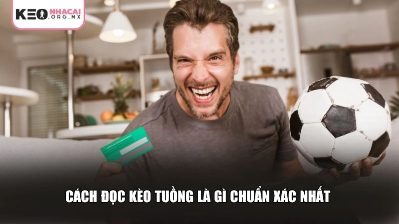 Cách đọc kèo tuồng là gì chuẩn xác nhất