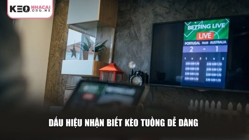 Dấu hiệu nhận biết kèo tuồng dễ dàng
