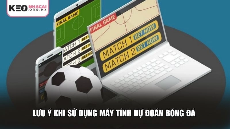 Lưu ý trong khi sử dụng máy tính dự đoán bóng đá