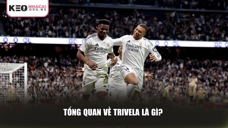 Tổng quan về Trivela là gì?