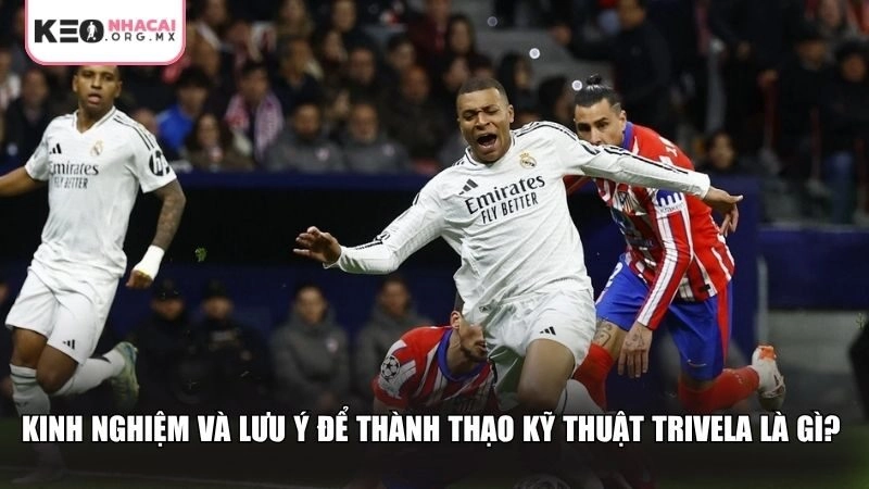 Kinh nghiệm và lưu ý để thành thạo kỹ thuật Trivela