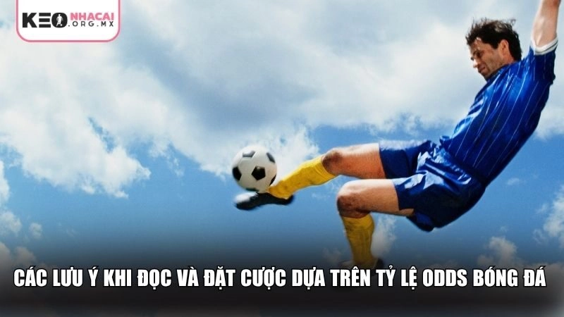 Các lưu ý khi đọc và đặt cược dựa trên tỷ lệ Odds bóng đá
