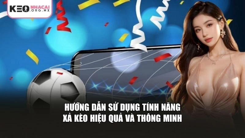 Hướng dẫn sử dụng tính năng xả kèo hiệu quả