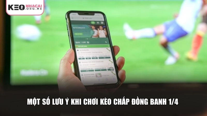 Một số lưu ý khi chơi kèo chấp đồng banh 1/4
