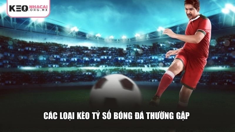Các loại kèo tỷ số bóng đá thường gặp